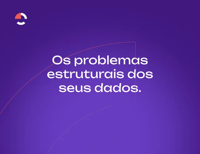 Do caos dos dados à relevância: Os 3 problemas estruturais que você precisa identificar