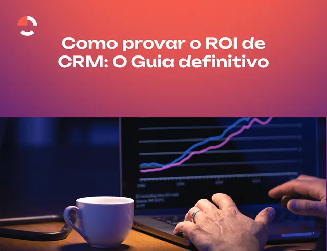 Como provar o ROI de CRM: Guia definitivo para convencer seu CFO