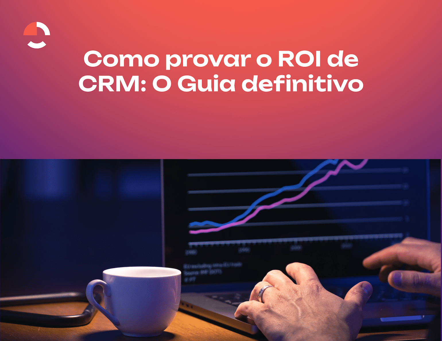 Como provar o ROI de CRM: Guia definitivo para convencer seu CFO