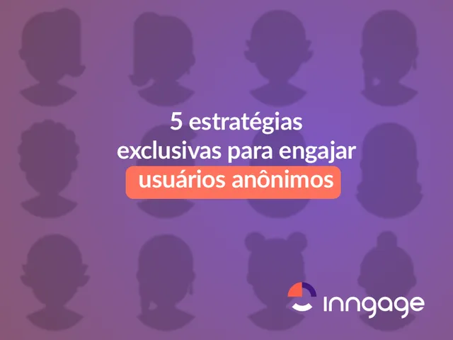 05 estratégias exclusivas para engajar usuários anônimos!
